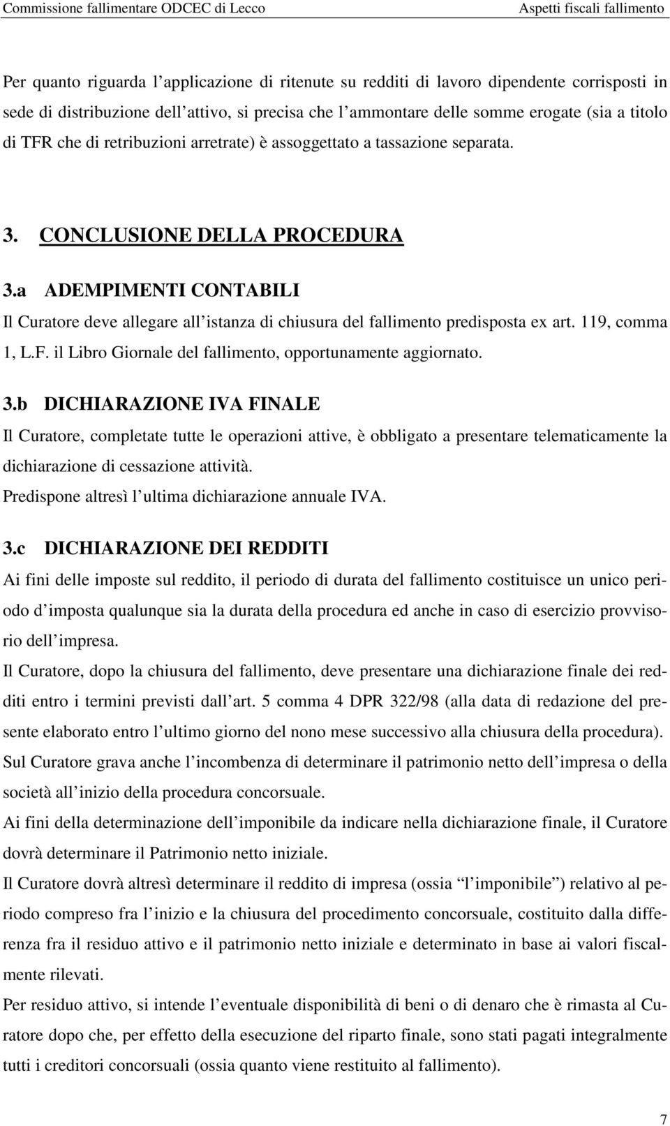 a ADEMPIMENTI CONTABILI Il deve allegare all istanza di chiusura del fallimento predisposta ex art. 119, comma 1, L.F. il Libro Giornale del fallimento, opportunamente aggiornato. 3.