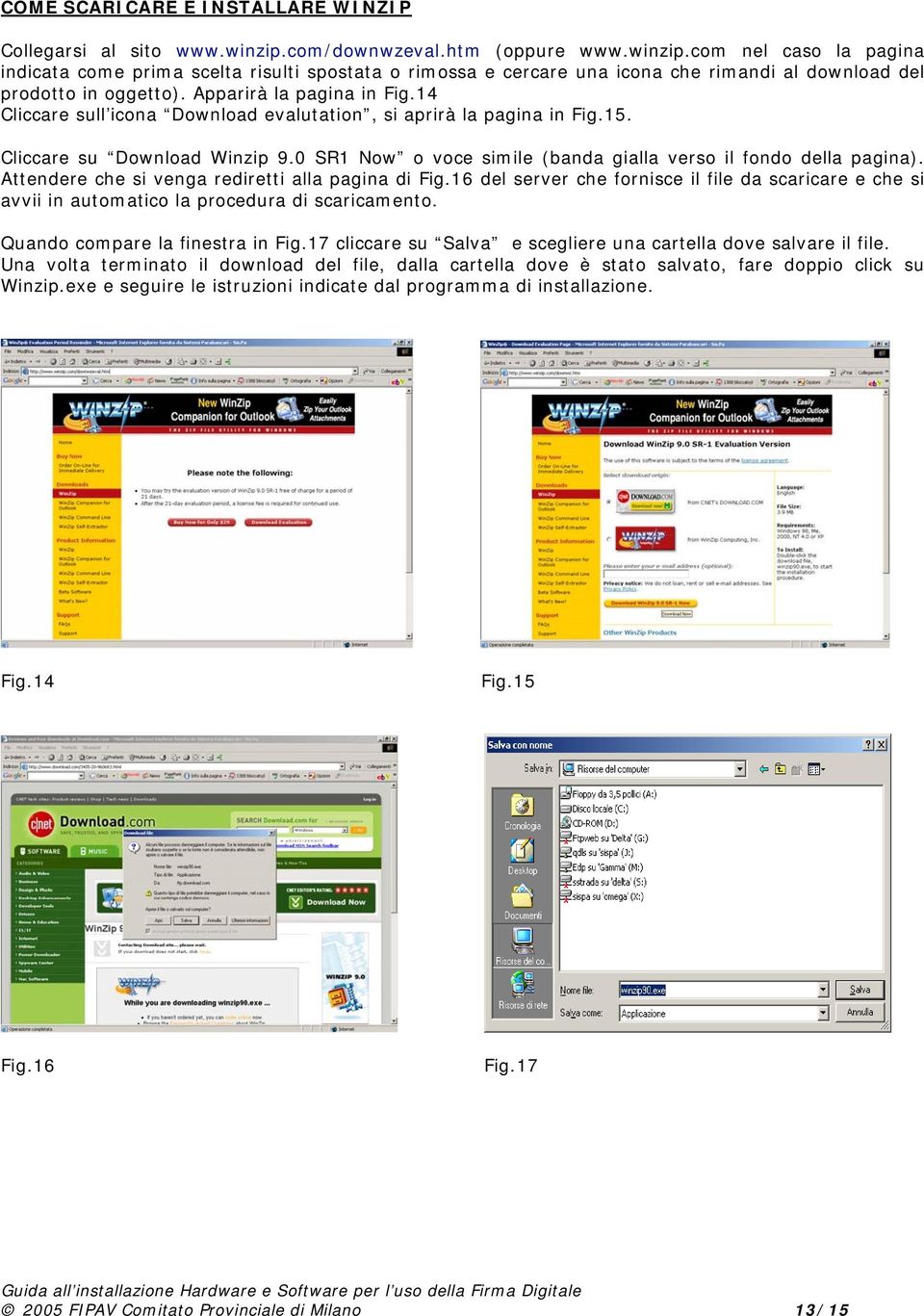 Apparirà la pagina in Fig.14 Cliccare sull icona Download evalutation, si aprirà la pagina in Fig.15. Cliccare su Download Winzip 9.0 SR1 Now o voce simile (banda gialla verso il fondo della pagina).