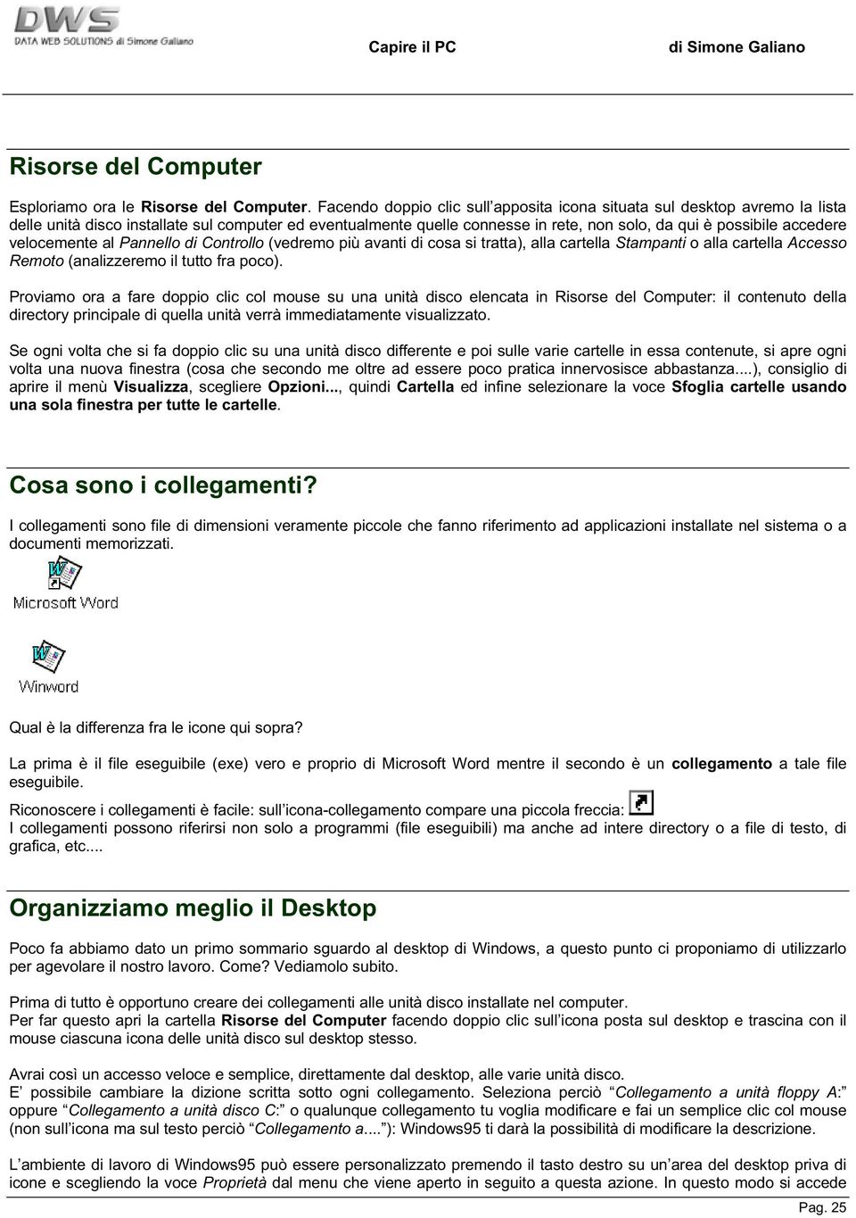 velocemente al Pannello di Controllo (vedremo più avanti di cosa si tratta), alla cartella Stampanti o alla cartella Accesso Remoto (analizzeremo il tutto fra poco).