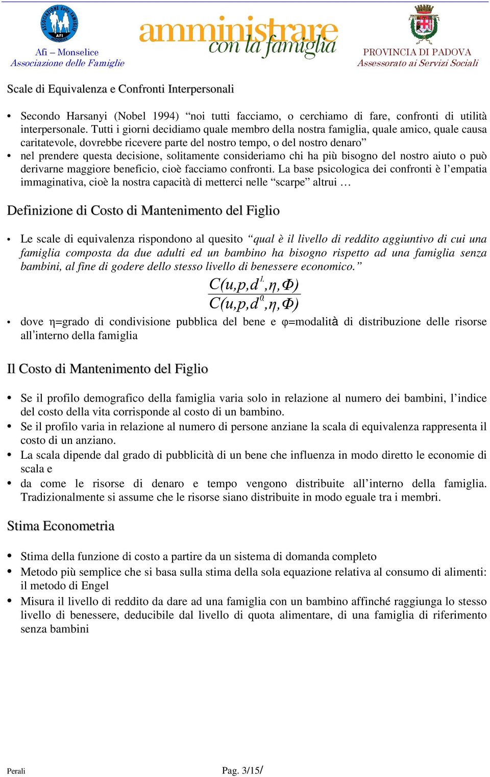 solitamente consideriamo chi ha più bisogno del nostro aiuto o può derivarne maggiore beneficio, cioè facciamo confronti.