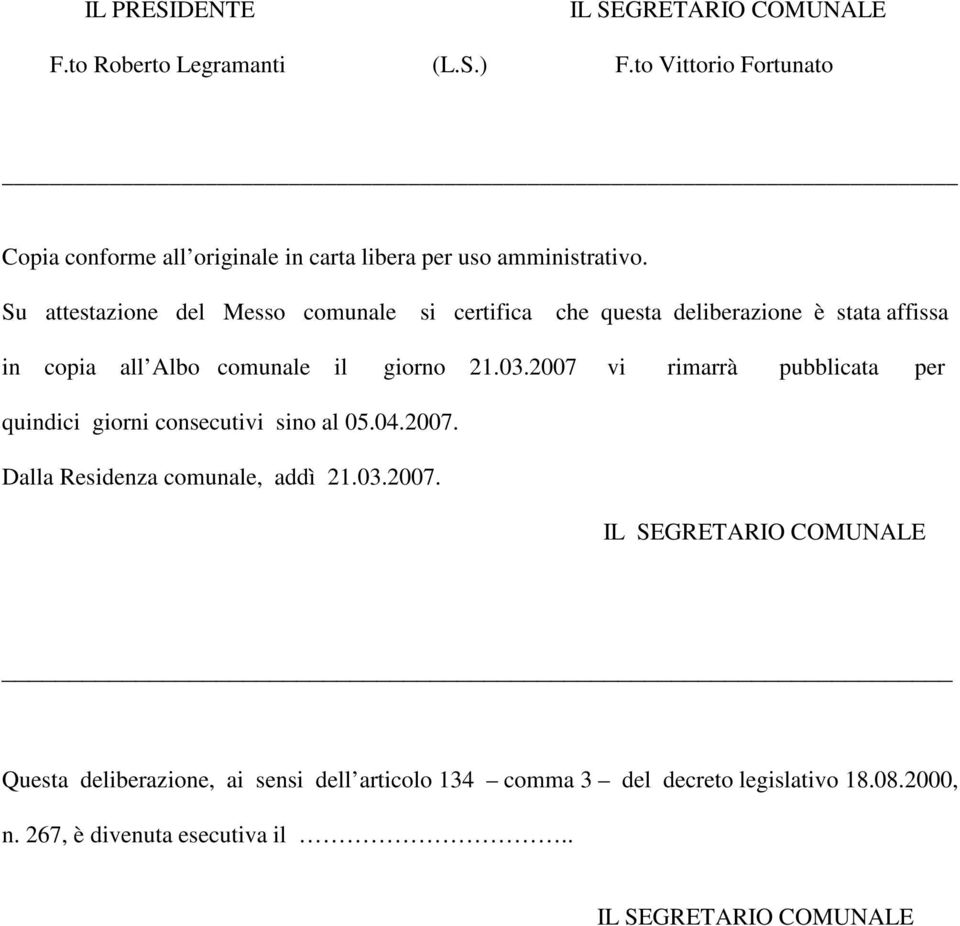 Su attestazione del Messo comunale si certifica che questa deliberazione è stata affissa in copia all Albo comunale il giorno 21.