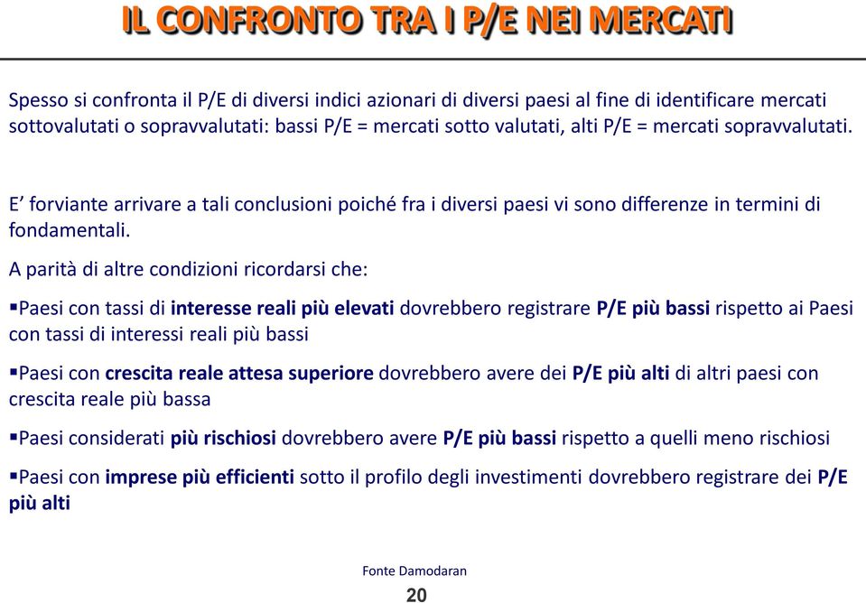 A parità di altre condizioni ricordarsi che: Paesi con tassi di interesse reali più elevati dovrebbero registrare P/E più bassi rispetto ai Paesi con tassi di interessi reali più bassi Paesi con