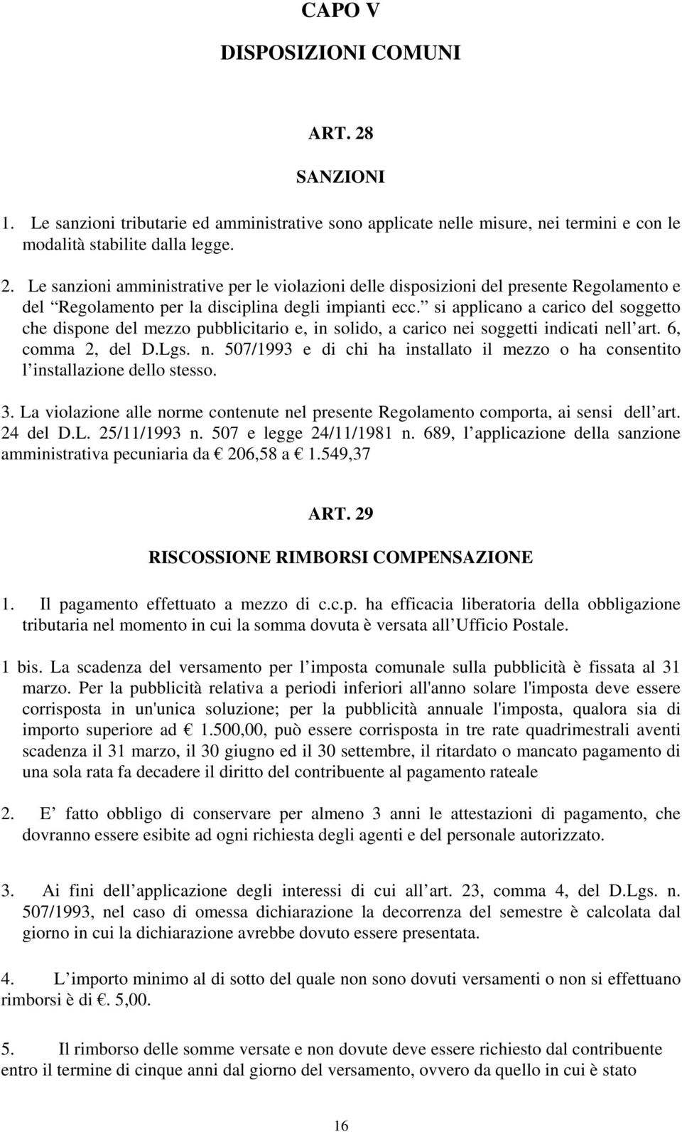 3. La violazione alle norme contenute nel presente Regolamento comporta, ai sensi dell art. 24 del D.L. 25/11/1993 n. 507 e legge 24/11/1981 n.