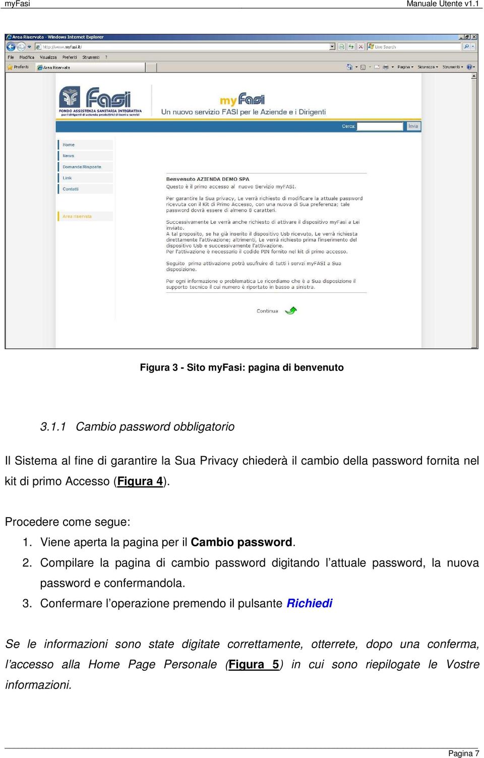 Procedere come segue: 1. Viene aperta la pagina per il Cambio password. 2.