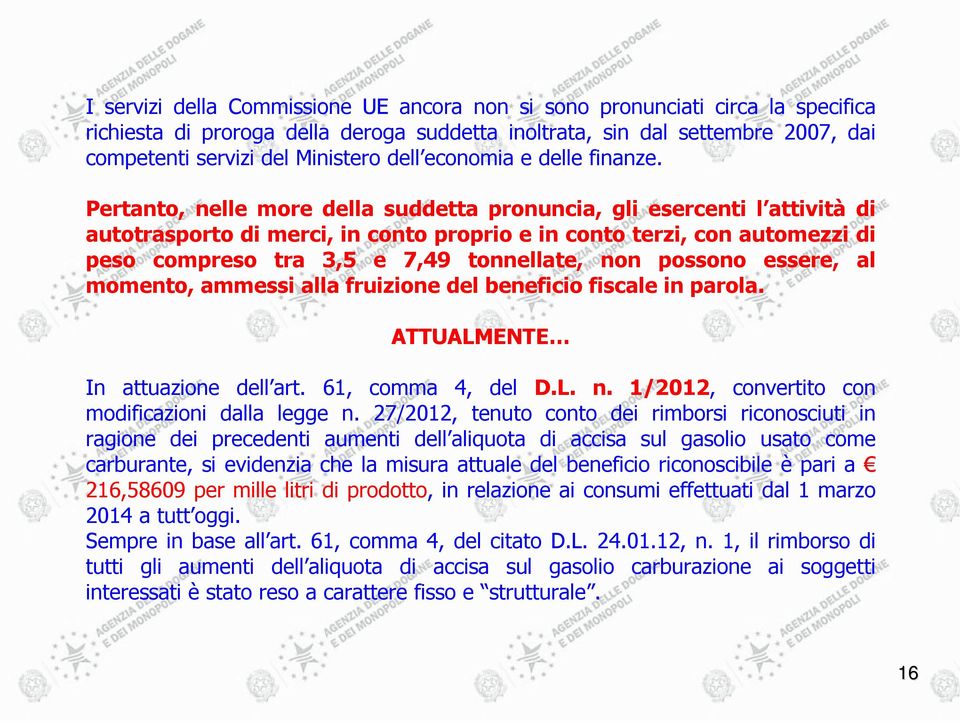 Pertanto, nelle more della suddetta pronuncia, gli esercenti l attività di autotrasporto di merci, in conto proprio e in conto terzi, con automezzi di peso compreso tra 3,5 e 7,49 tonnellate, non