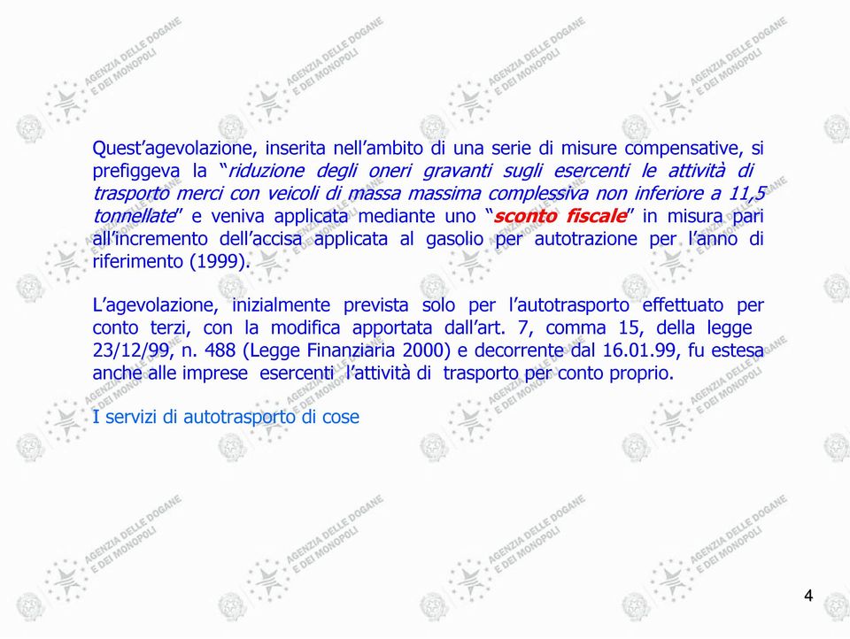 autotrazione per l anno di riferimento (1999). L agevolazione, inizialmente prevista solo per l autotrasporto effettuato per conto terzi, con la modifica apportata dall art.