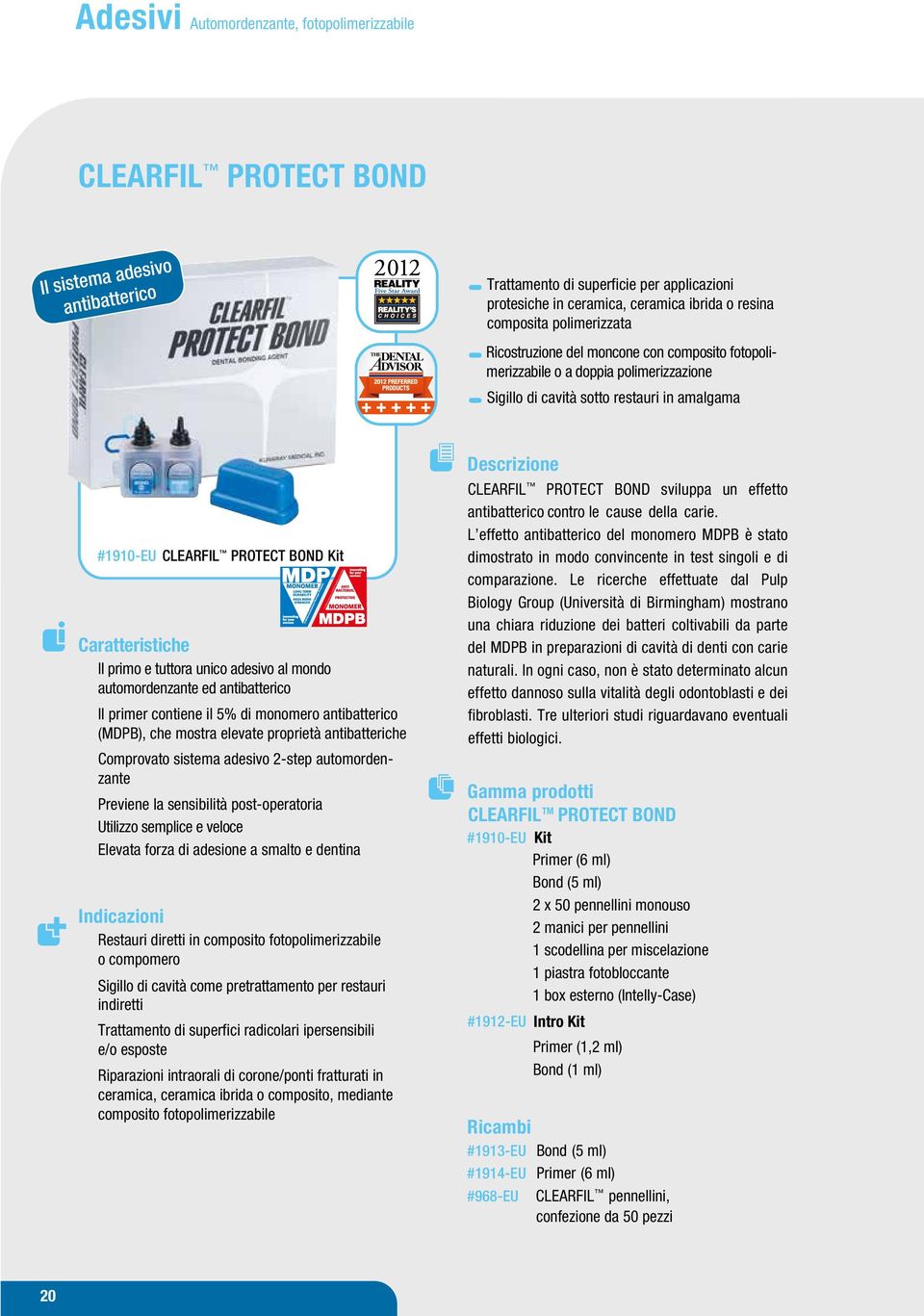 12-Methacryloyloxy Dodecyl Pyridinium Bromide Caratteristiche Il primo e tuttora unico adesivo al mondo automordenzante ed antibatterico Il primer contiene il 5% di monomero antibatterico (MDPB), che