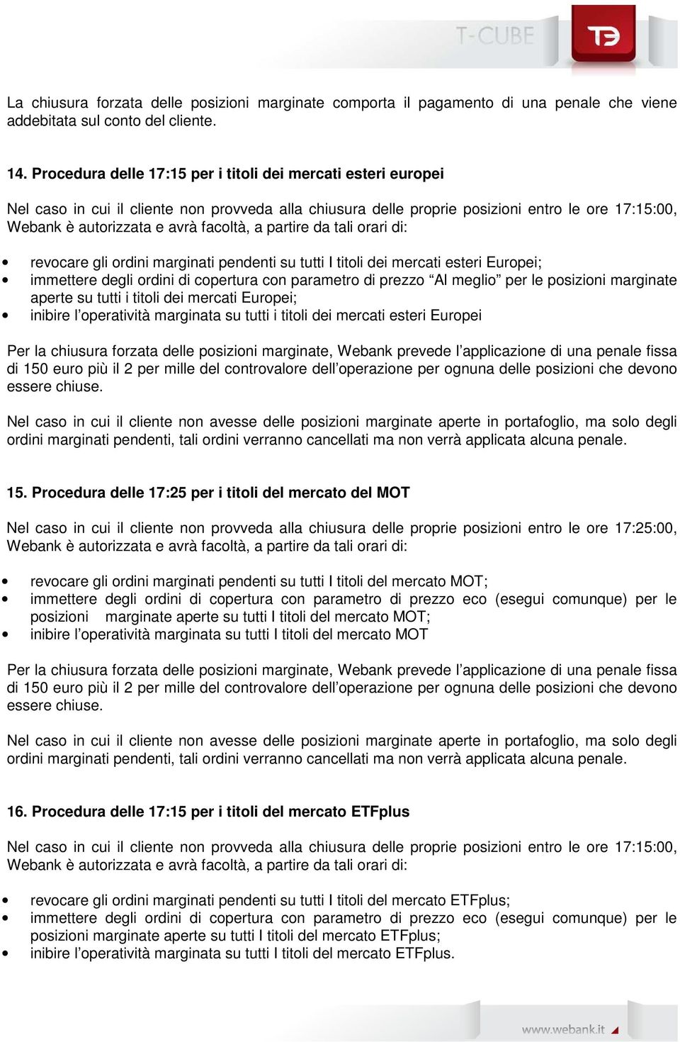 a partire da tali orari di: revocare gli ordini marginati pendenti su tutti I titoli dei mercati esteri Europei; immettere degli ordini di copertura con parametro di prezzo Al meglio per le posizioni