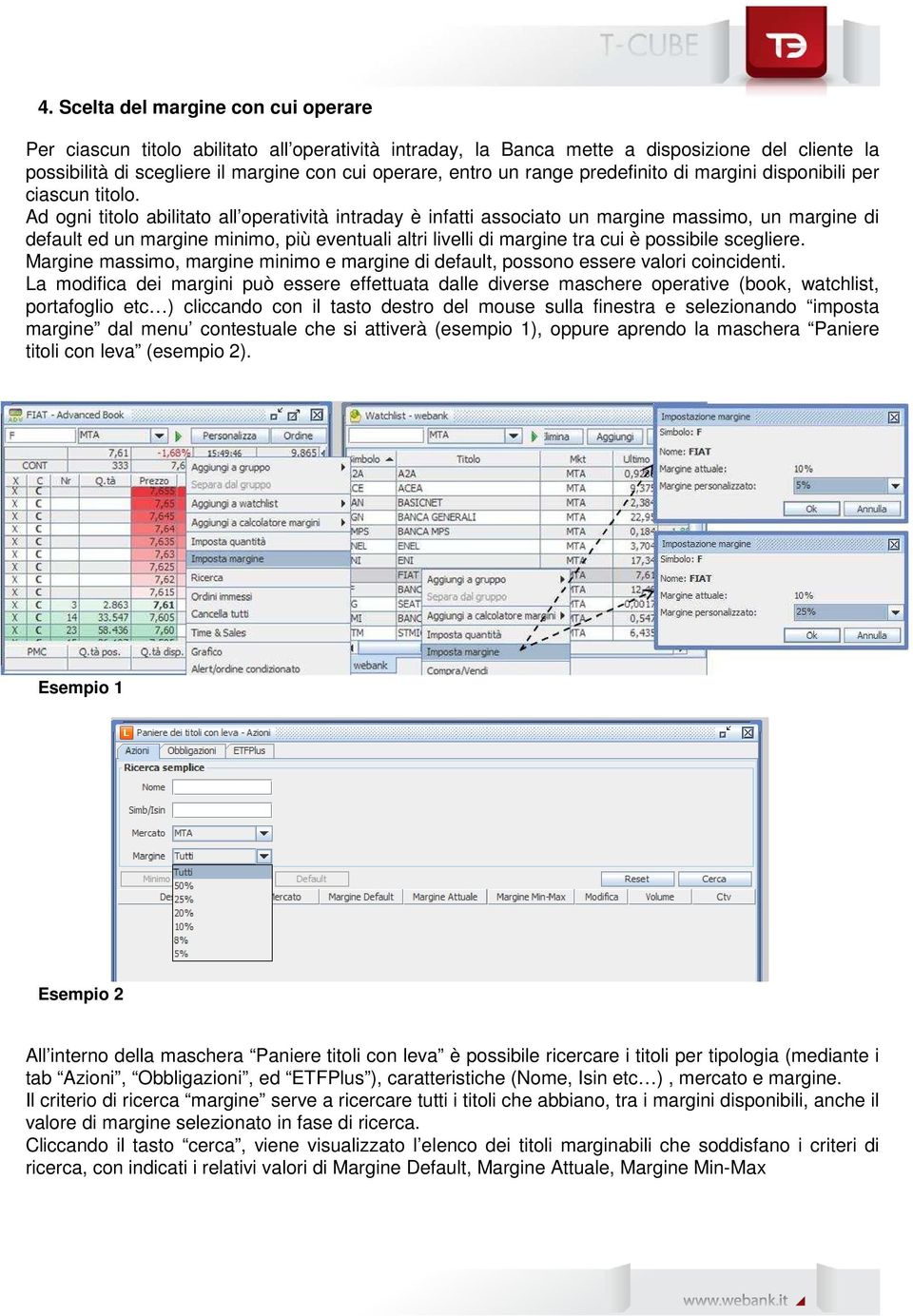 Ad ogni titolo abilitato all operatività intraday è infatti associato un margine massimo, un margine di default ed un margine minimo, più eventuali altri livelli di margine tra cui è possibile