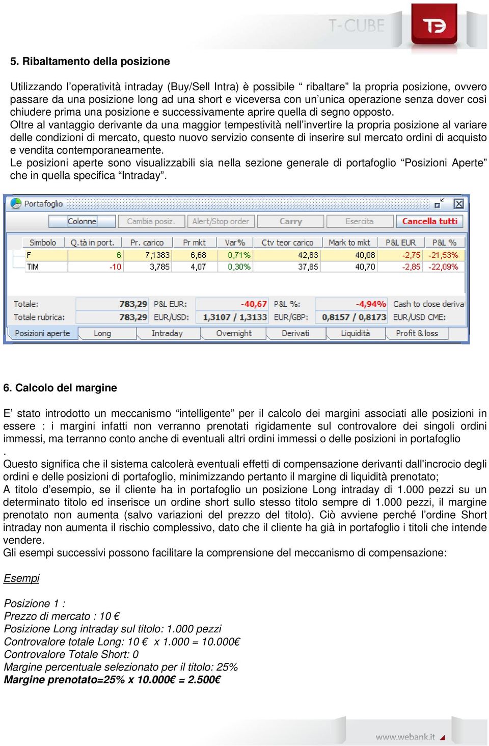 Oltre al vantaggio derivante da una maggior tempestività nell invertire la propria posizione al variare delle condizioni di mercato, questo nuovo servizio consente di inserire sul mercato ordini di