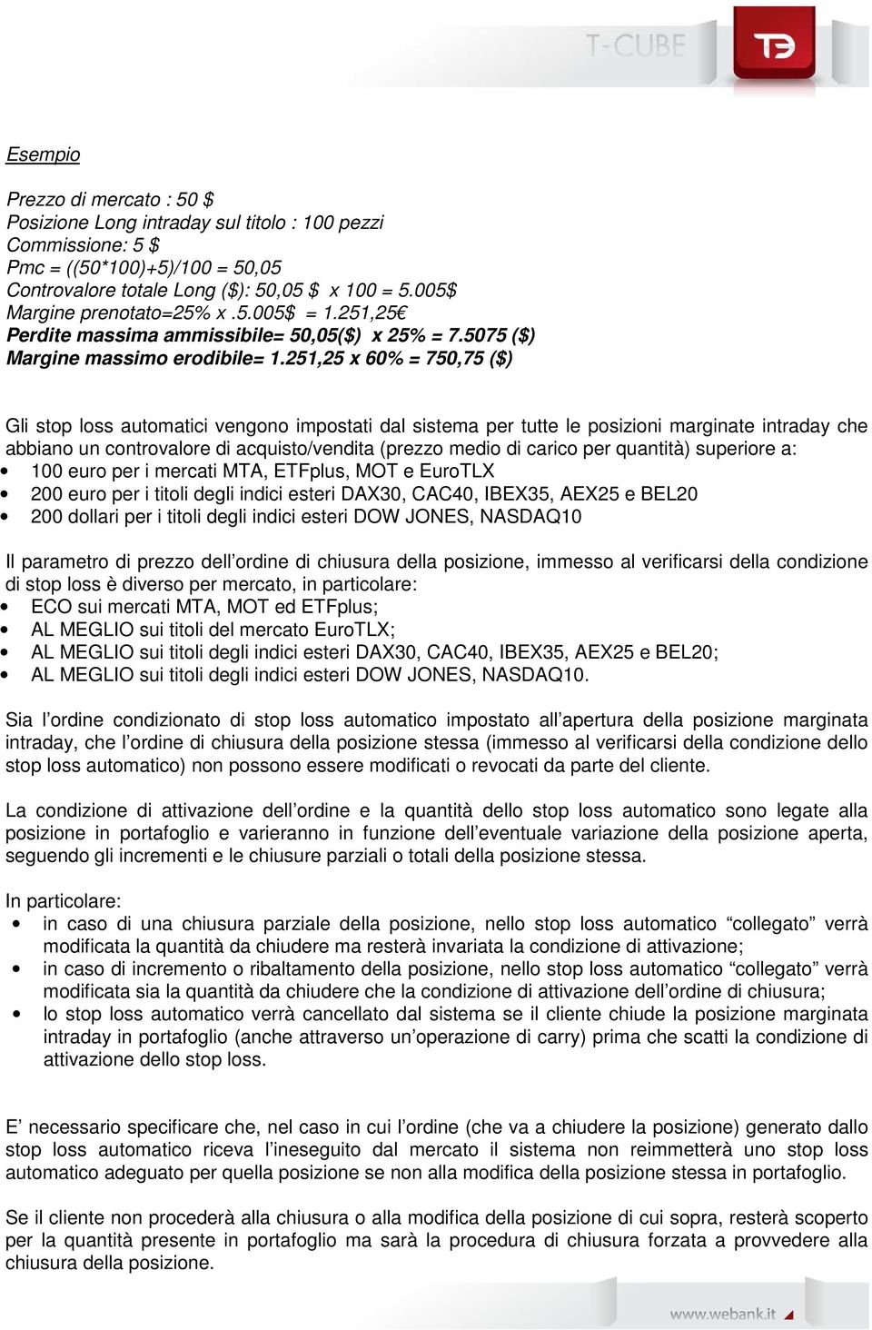 251,25 x 60% = 750,75 ($) Gli stop loss automatici vengono impostati dal sistema per tutte le posizioni marginate intraday che abbiano un controvalore di acquisto/vendita (prezzo medio di carico per