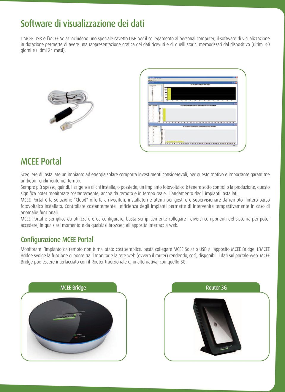 MCEE Portal Scegliere di installare un impianto ad energia solare comporta investimenti considerevoli, per questo motivo è importante garantirne un buon rendimento nel tempo.