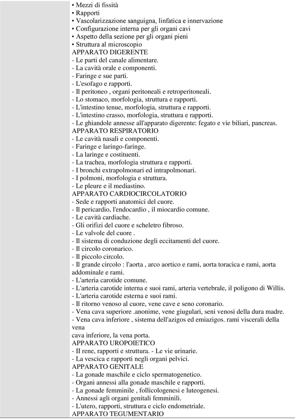 - Lo stomaco, morfologia, struttura e rapporti. - L'intestino tenue, morfologia, struttura e rapporti. - L'intestino crasso, morfologia, struttura e rapporti.