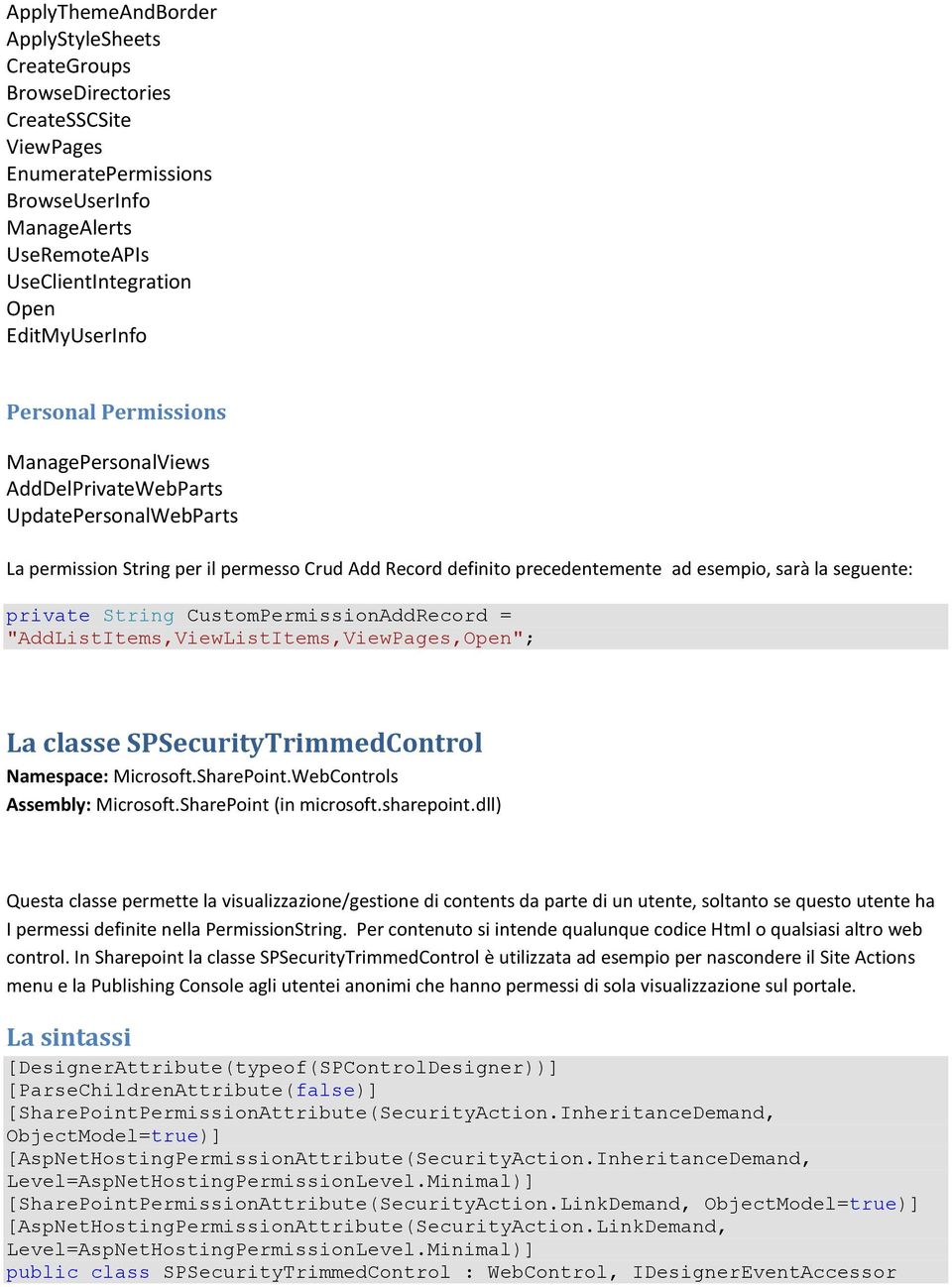 private String CustomPermissionAddRecord = "AddListItems,ViewListItems,ViewPages,Open"; La classe SPSecurityTrimmedControl Namespace: Microsoft.SharePoint.WebControls Assembly: Microsoft.