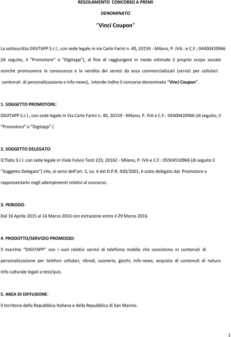 : 0440040966 (di seguito, il "Promotore" o "Digitapp"), al fine di raggiungere in modo ottimale il proprio scopo sociale nonché promuovere la conoscenza e la vendita dei servizi da essa