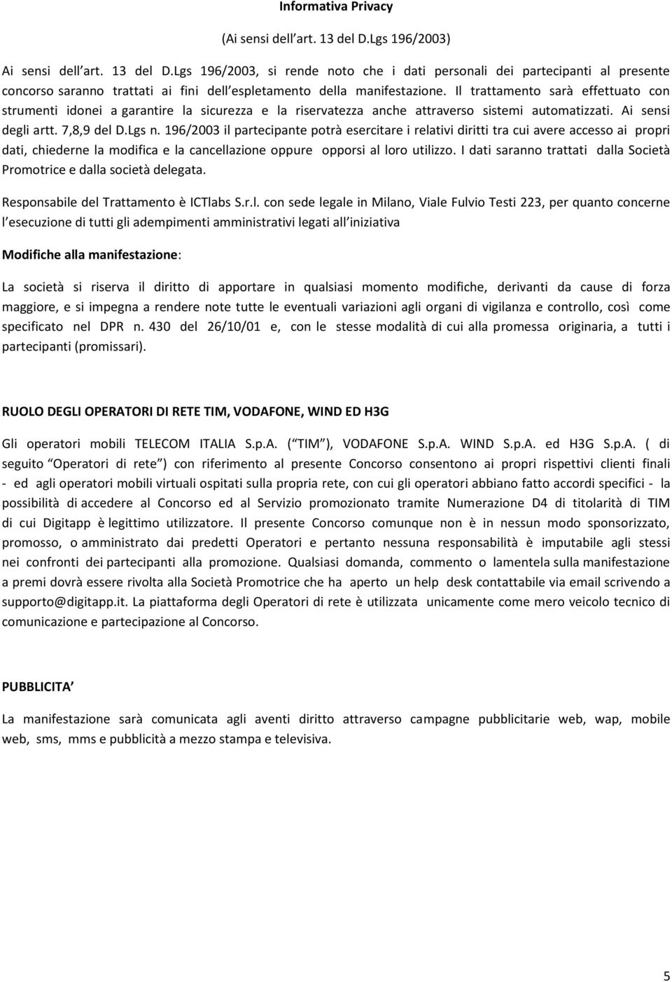 96/003 il partecipante potrà esercitare i relativi diritti tra cui avere accesso ai propri dati, chiederne la modifica e la cancellazione oppure opporsi al loro utilizzo.