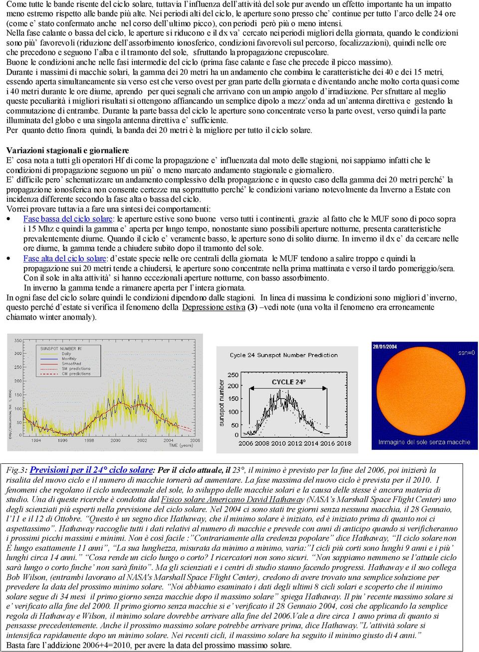 Nella fase calante o bassa del ciclo, le aperture si riducono e il dx va cercato nei periodi migliori della giornata, quando le condizioni sono più favorevoli (riduzione dell assorbimento