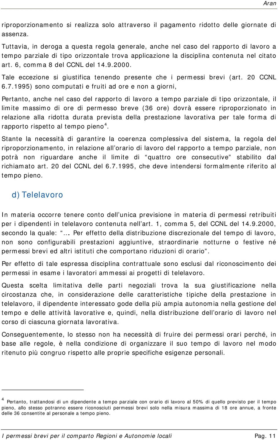 6, comma 8 del CCNL del 14.9.2000. Tale eccezione si giustifica tenendo presente che i permessi brevi (art. 20 CCNL 6.7.