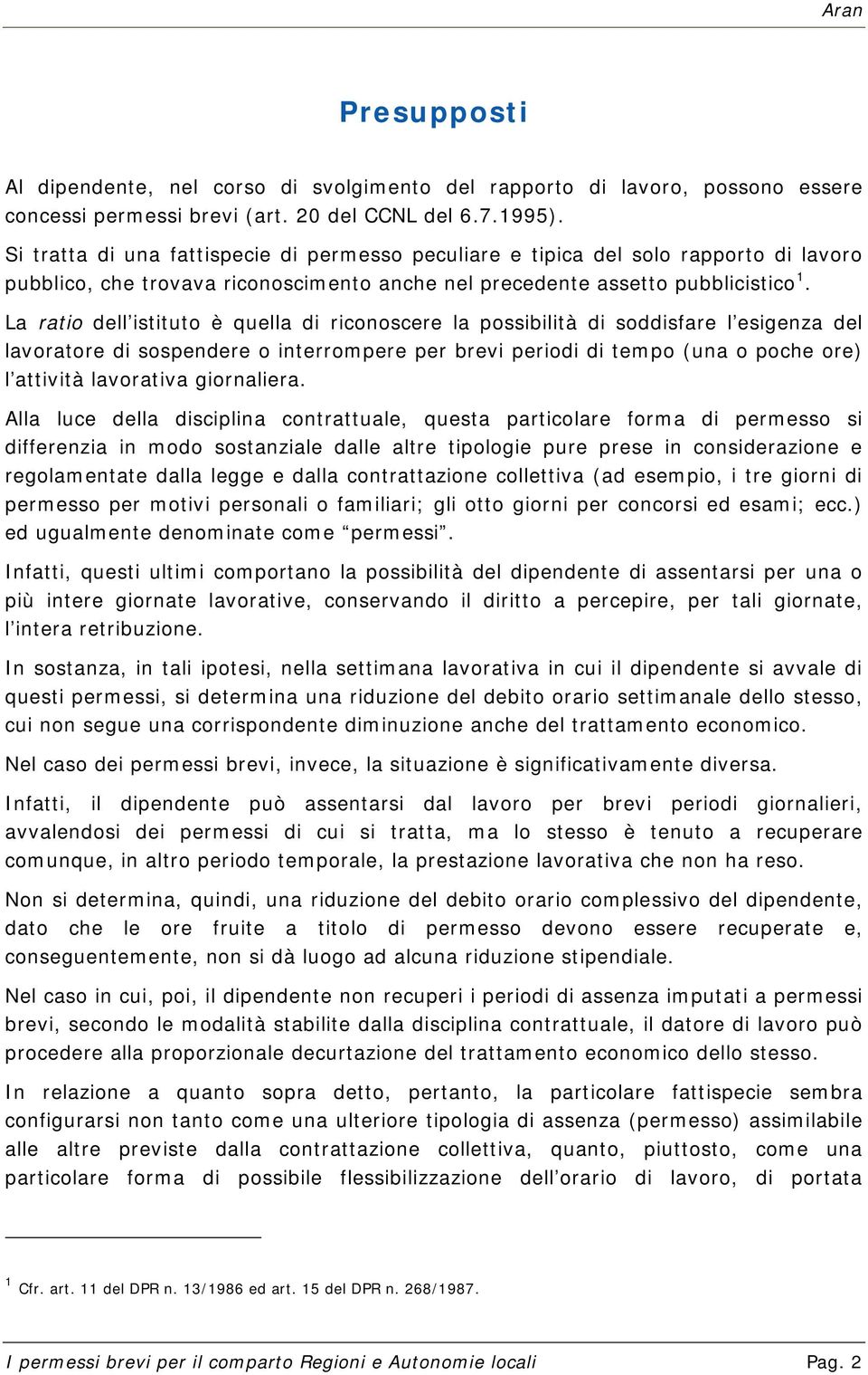 La ratio dell istituto è quella di riconoscere la possibilità di soddisfare l esigenza del lavoratore di sospendere o interrompere per brevi periodi di tempo (una o poche ore) l attività lavorativa