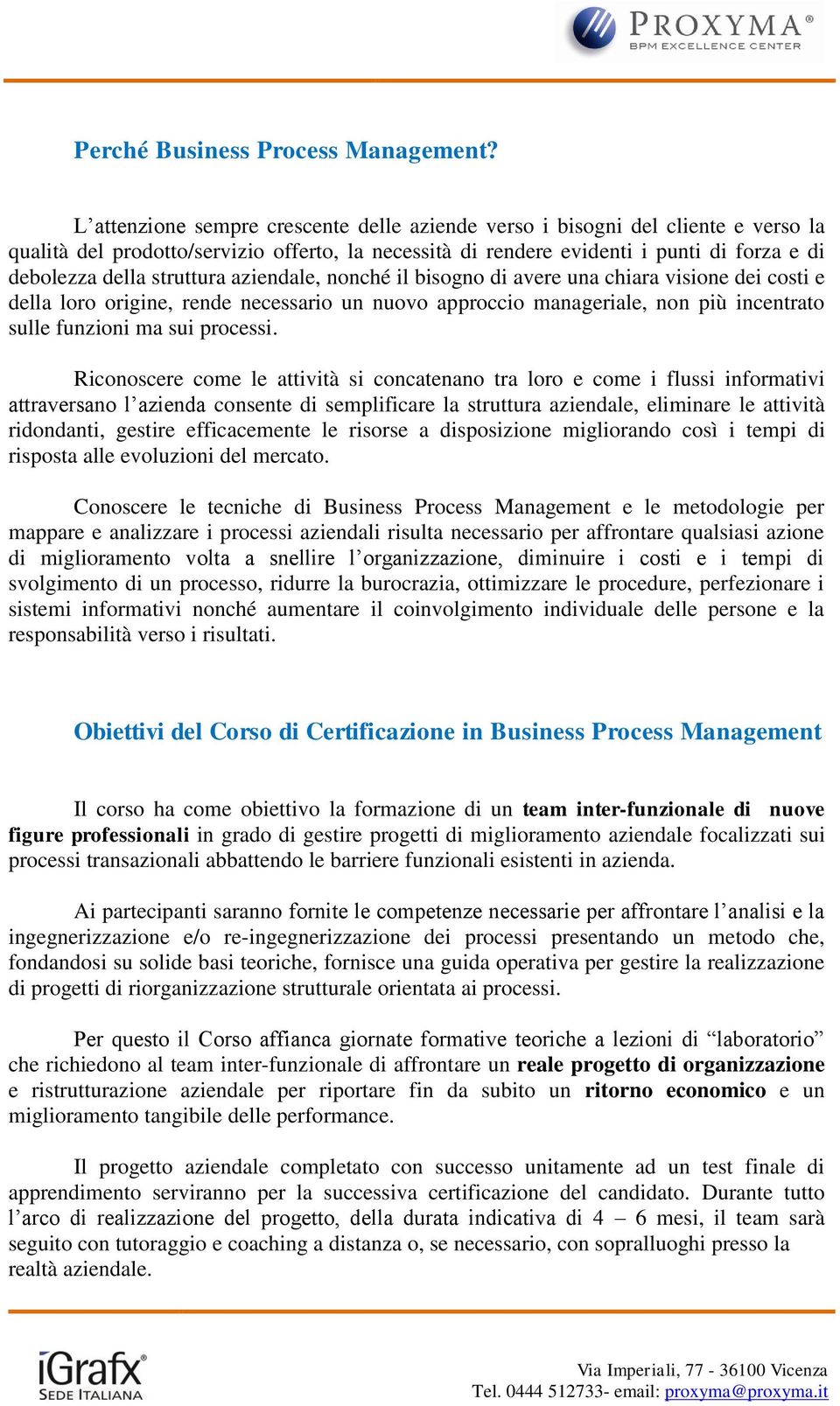 struttura aziendale, nonché il bisogno di avere una chiara visione dei costi e della loro origine, rende necessario un nuovo approccio manageriale, non più incentrato sulle funzioni ma sui processi.