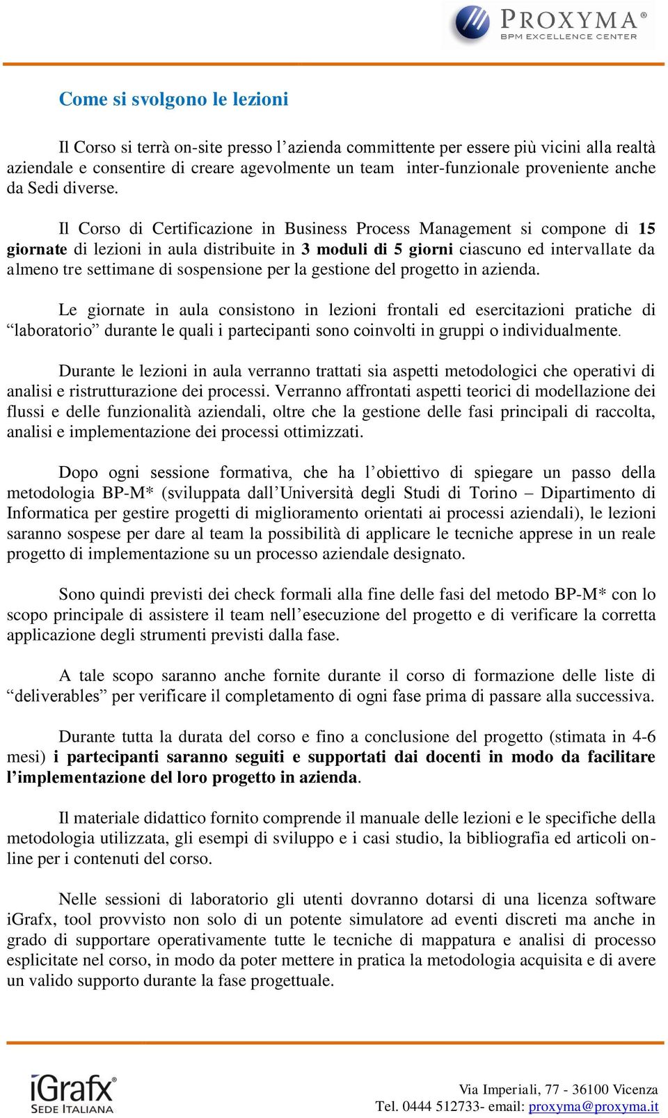 Il Corso di Certificazione in Business Process Management si compone di 15 giornate di lezioni in aula distribuite in 3 moduli di 5 giorni ciascuno ed intervallate da almeno tre settimane di