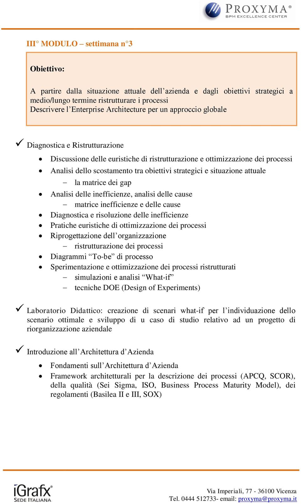 attuale la matrice dei gap Analisi delle inefficienze, analisi delle cause matrice inefficienze e delle cause Diagnostica e risoluzione delle inefficienze Pratiche euristiche di ottimizzazione dei