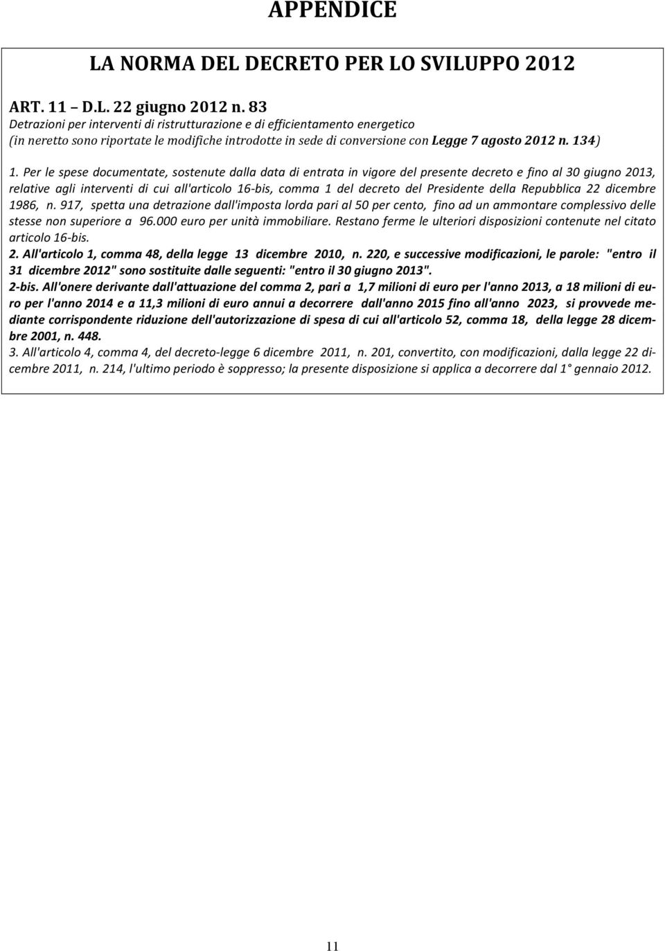 Per le spese documentate, sostenute dalla data di entrata in vigore del presente decreto e fino al 30 giugno 2013, relative agli interventi di cui all'articolo 16- bis, comma 1 del decreto del