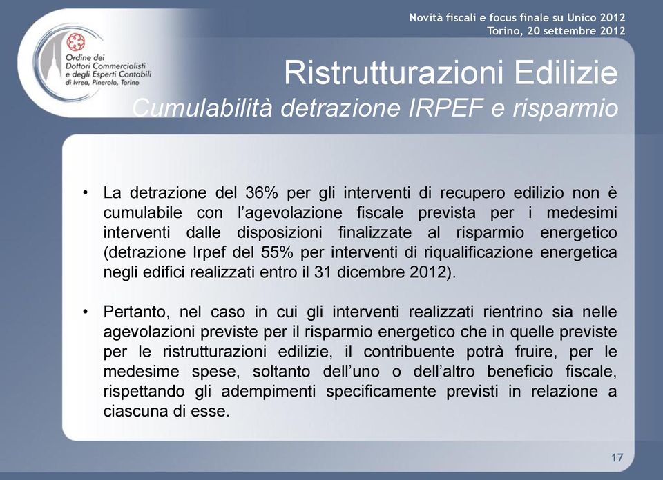 Pertanto, nel caso in cui gli interventi realizzati rientrino sia nelle agevolazioni previste per il risparmio energetico che in quelle previste per le ristrutturazioni edilizie, il