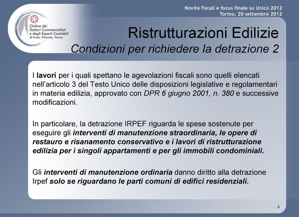 In particolare, la detrazione IRPEF riguarda le spese sostenute per eseguire gli interventi di manutenzione straordinaria, le opere di restauro e risanamento conservativo e