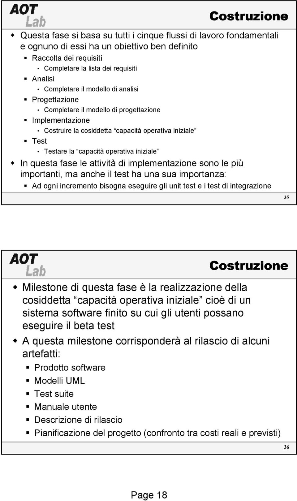 In questa fase le attività di implementazione sono le più importanti, ma anche il test ha una sua importanza: Ad ogni incremento bisogna eseguire gli unit test e i test di integrazione 35 Costruzione