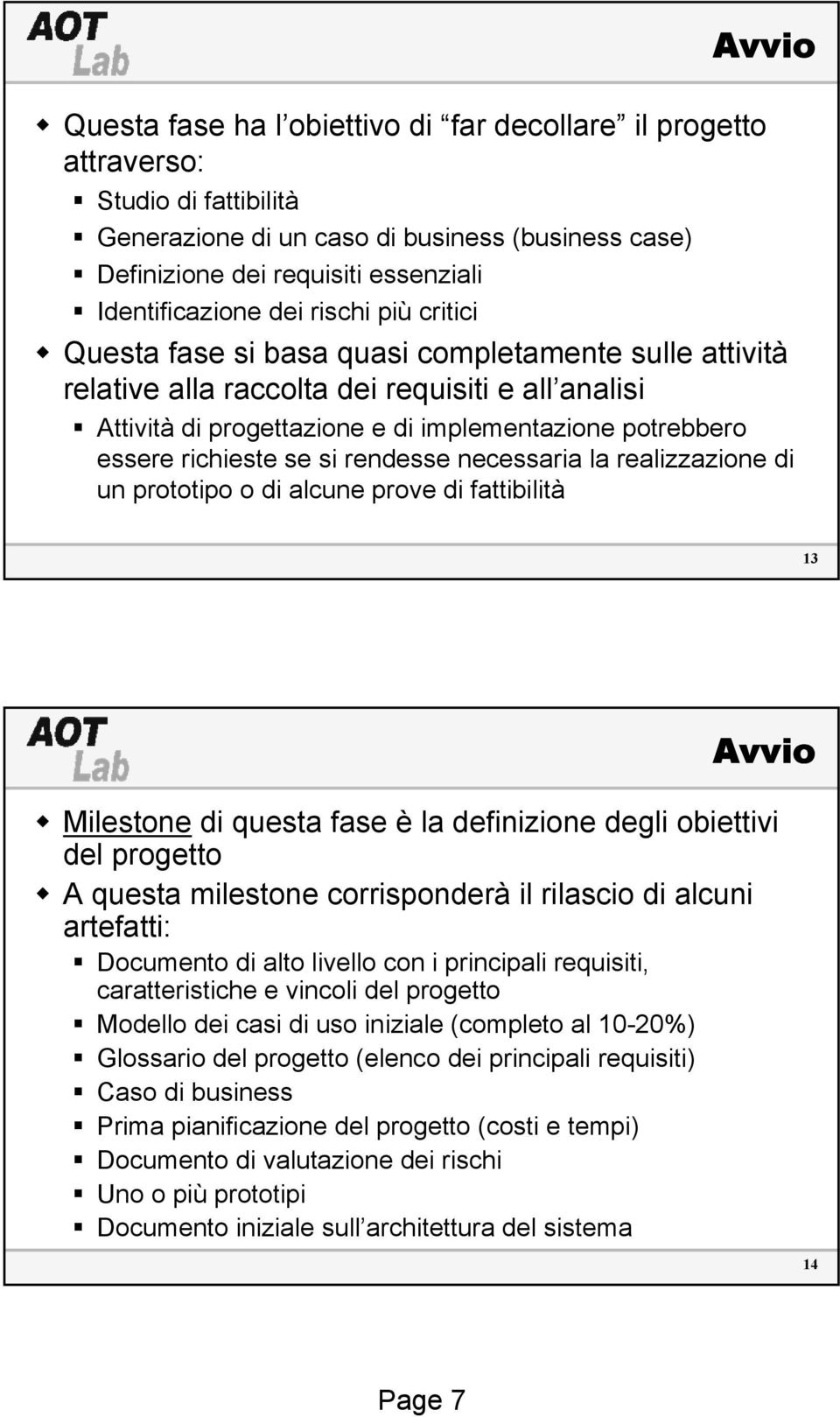 richieste se si rendesse necessaria la realizzazione di un prototipo o di alcune prove di fattibilità 13 Avvio Milestone di questa fase è la definizione degli obiettivi del progetto A questa