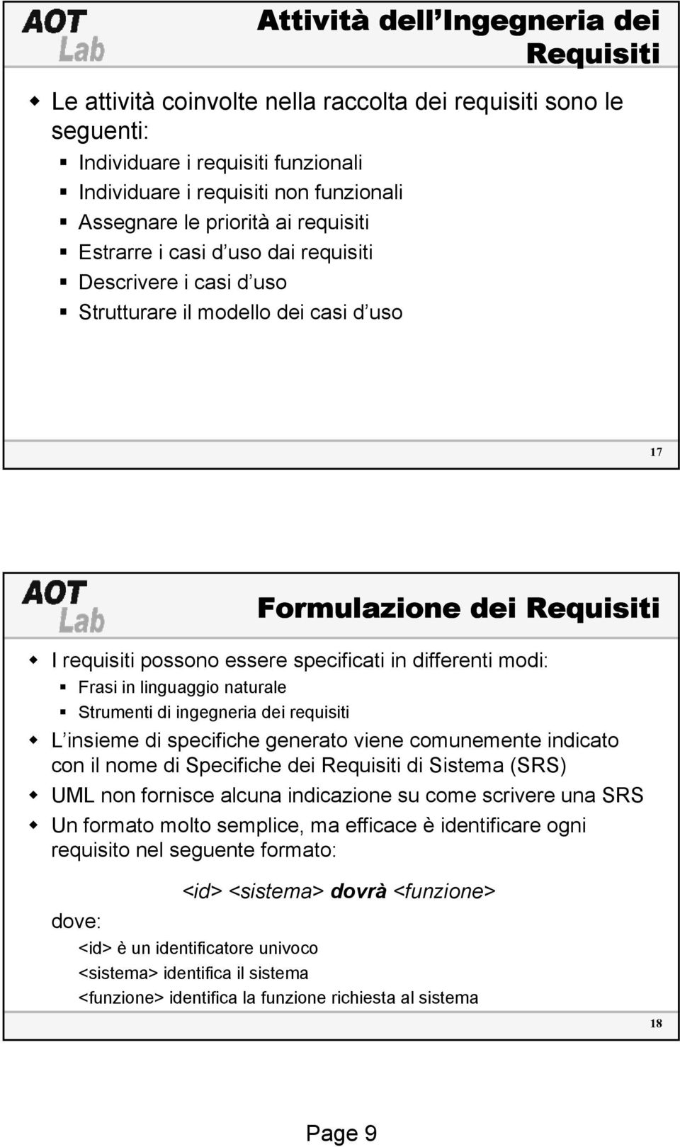 differenti modi: Frasi in linguaggio naturale Strumenti di ingegneria dei requisiti L insieme di specifiche generato viene comunemente indicato con il nome di Specifiche dei Requisiti di Sistema