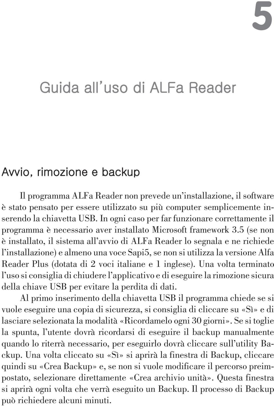 5 (se non è installato, il sistema all avvio di ALFa Reader lo segnala e ne richiede l installazione) e almeno una voce Sapi5, se non si utilizza la versione Alfa Reader Plus (dotata di 2 voci