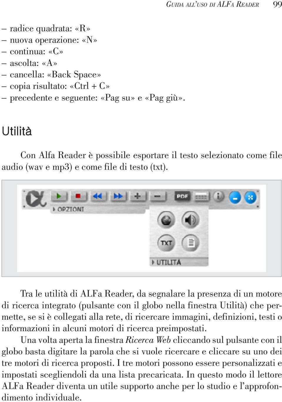 Tra le utilità di ALFa Reader, da segnalare la presenza di un motore di ricerca integrato (pulsante con il globo nella finestra Utilità) che permette, se si è collegati alla rete, di ricercare