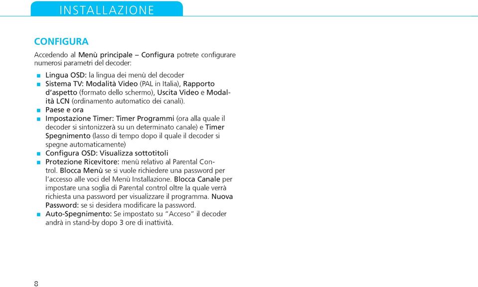 Paese e ora Impostazione Timer: Timer Programmi (ora alla quale il decoder si sintonizzerà su un determinato canale) e Timer Spegnimento (lasso di tempo dopo il quale il decoder si spegne
