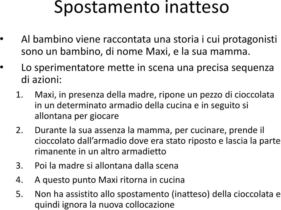 Maxi, in presenza della madre, ripone un pezzo di cioccolata in un determinato armadio della cucina e in seguito si allontana per giocare 2.