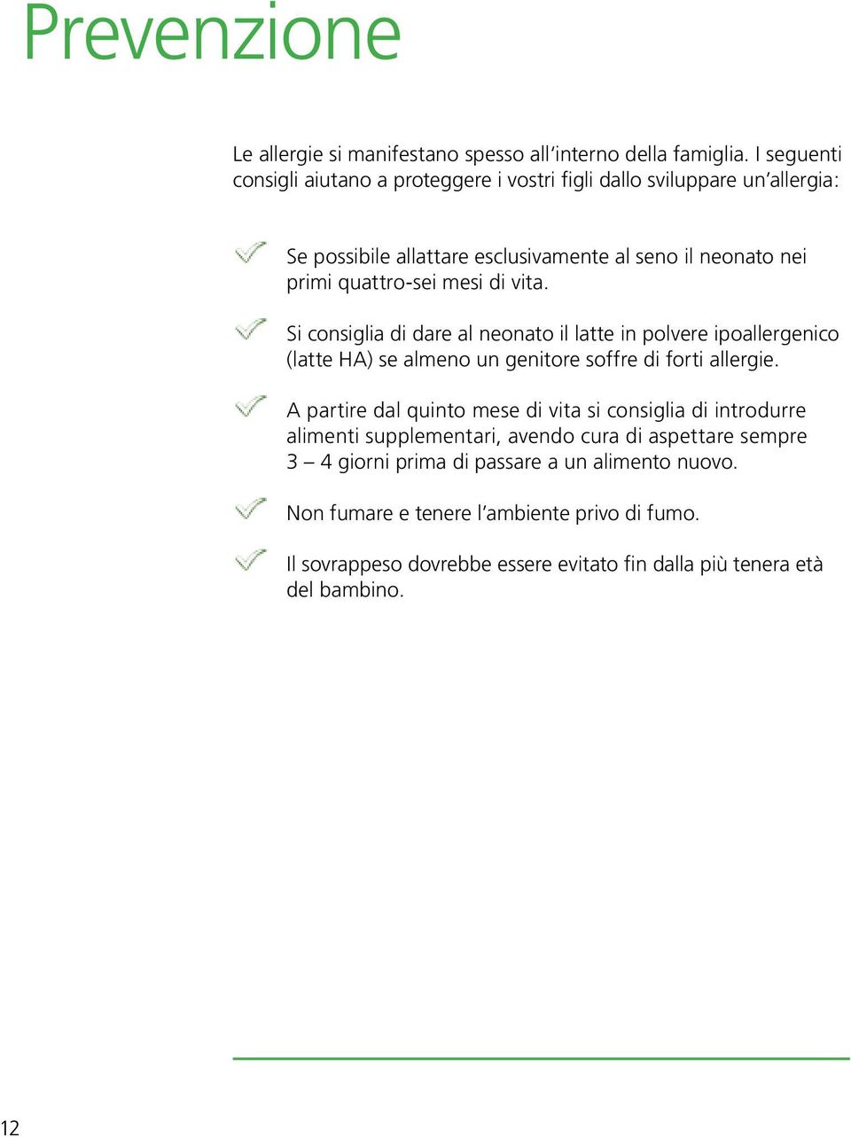 mesi di vita. Si consiglia di dare al neonato il latte in polvere ipoallergenico (latte HA) se almeno un genitore soffre di forti allergie.