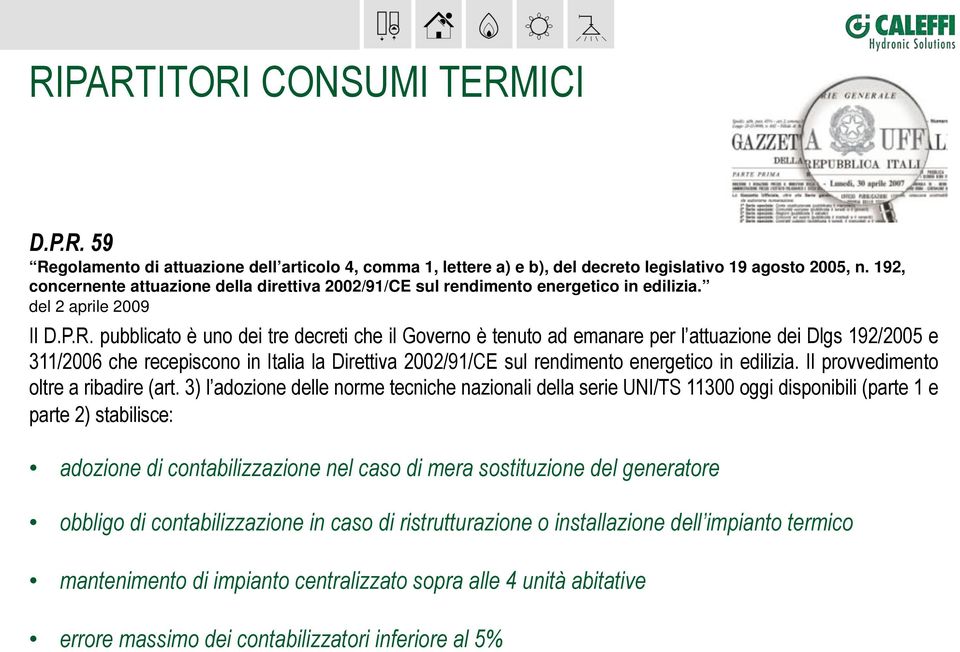 pubblicato è uno dei tre decreti che il Governo è tenuto ad emanare per l attuazione dei Dlgs 192/2005 e 311/2006 che recepiscono in Italia la Direttiva 2002/91/CE sul rendimento energetico in