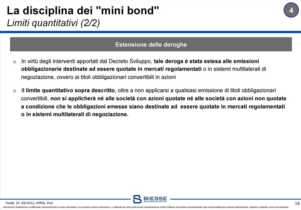 sopra descritto, oltre a non applicarsi a qualsiasi emissione di titoli obbligazionari convertibili, non si applicherà né alle società con azioni quotate né alle società con