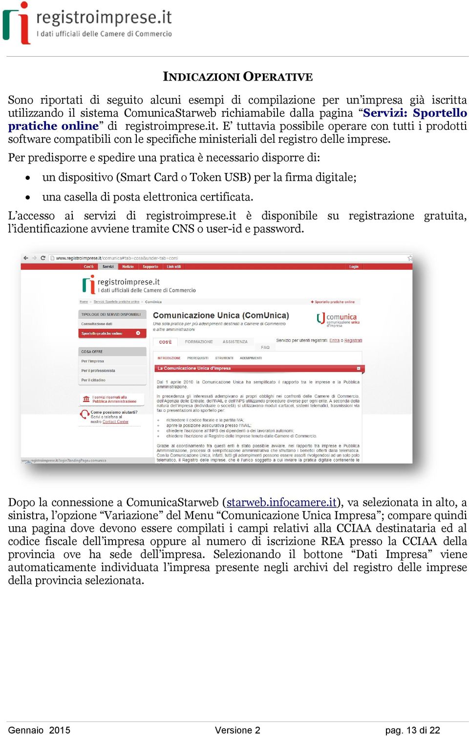 Per predisporre e spedire una pratica è necessario disporre di: un dispositivo (Smart Card o Token USB) per la firma digitale; una casella di posta elettronica certificata.