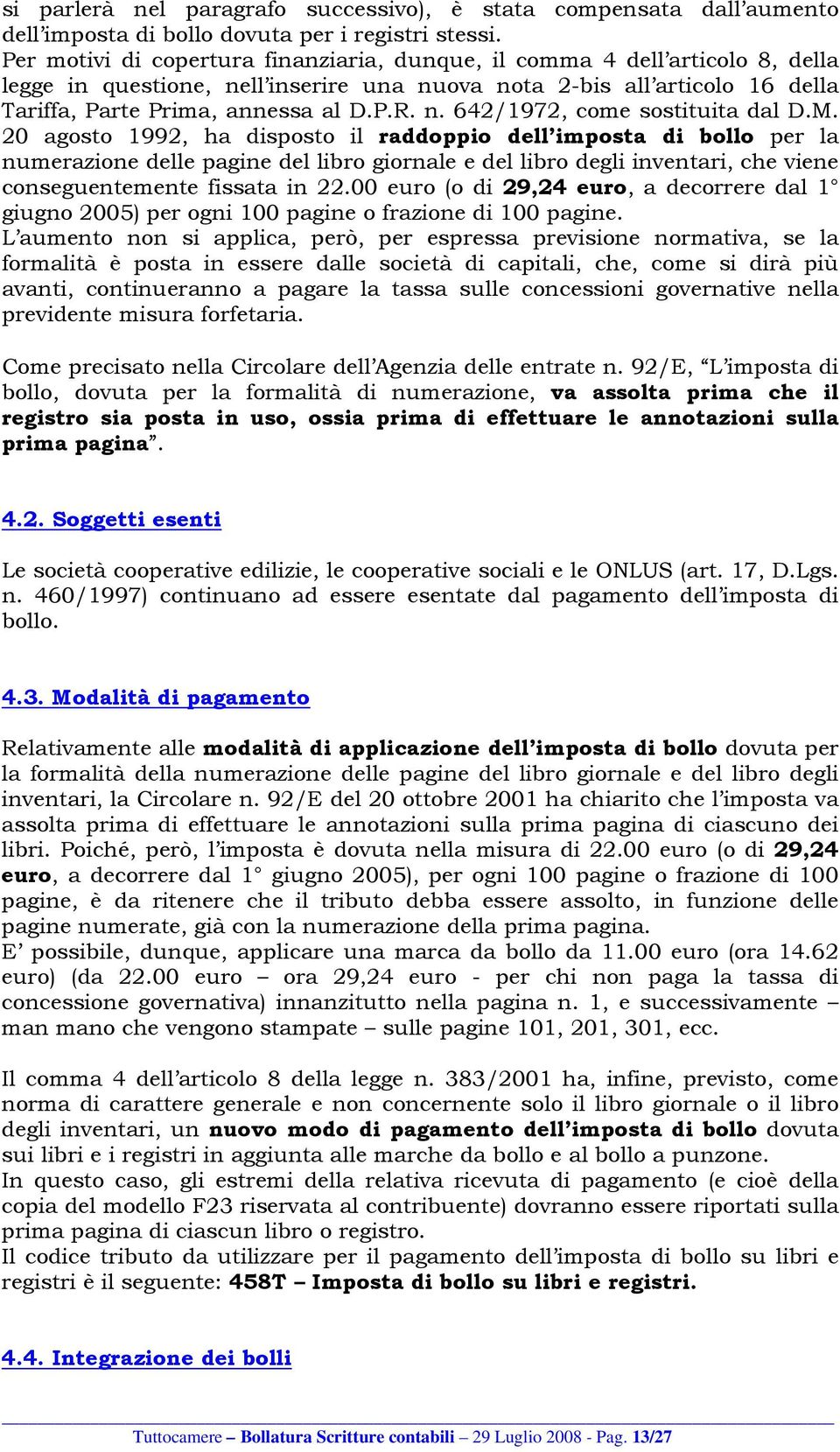 M. 20 agosto 1992, ha disposto il raddoppio dell imposta di bollo per la numerazione delle pagine del libro giornale e del libro degli inventari, che viene conseguentemente fissata in 22.