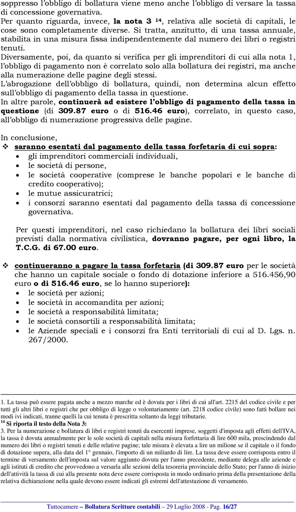 Si tratta, anzitutto, di una tassa annuale, stabilita in una misura fissa indipendentemente dal numero dei libri o registri tenuti.