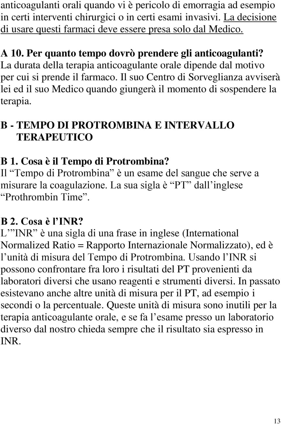 Il suo Centro di Sorveglianza avviserà lei ed il suo Medico quando giungerà il momento di sospendere la terapia. B - TEMPO DI PROTROMBINA E INTERVALLO TERAPEUTICO B 1. Cosa è il Tempo di Protrombina?