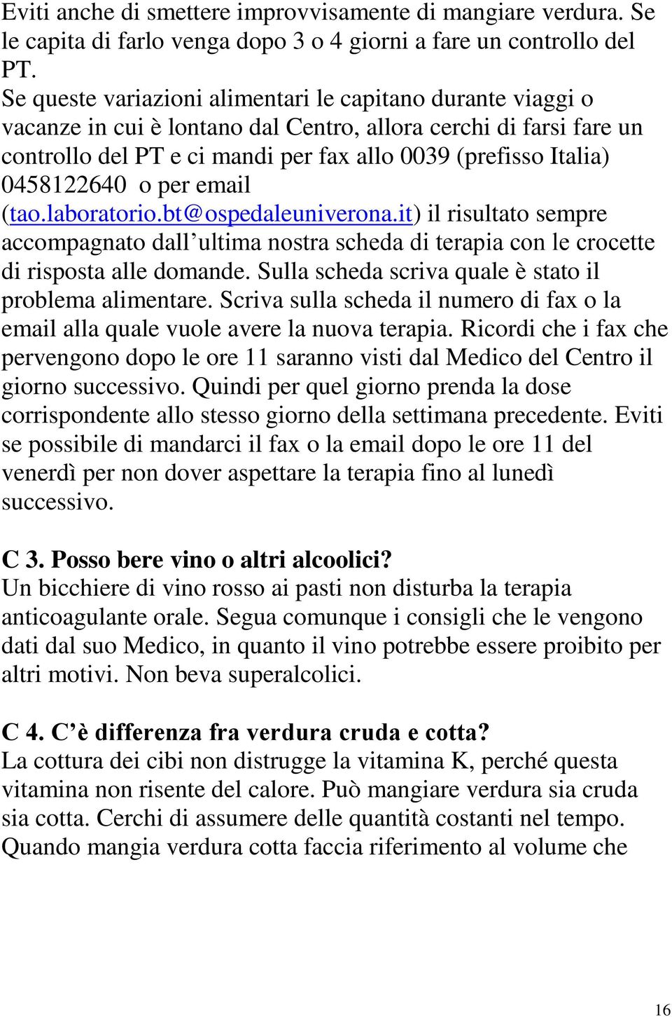 0458122640 o per email (tao.laboratorio.bt@ospedaleuniverona.it) il risultato sempre accompagnato dall ultima nostra scheda di terapia con le crocette di risposta alle domande.