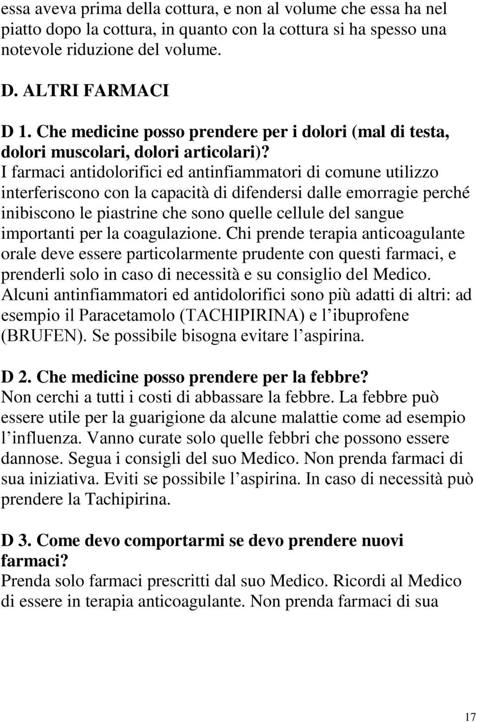 I farmaci antidolorifici ed antinfiammatori di comune utilizzo interferiscono con la capacità di difendersi dalle emorragie perché inibiscono le piastrine che sono quelle cellule del sangue