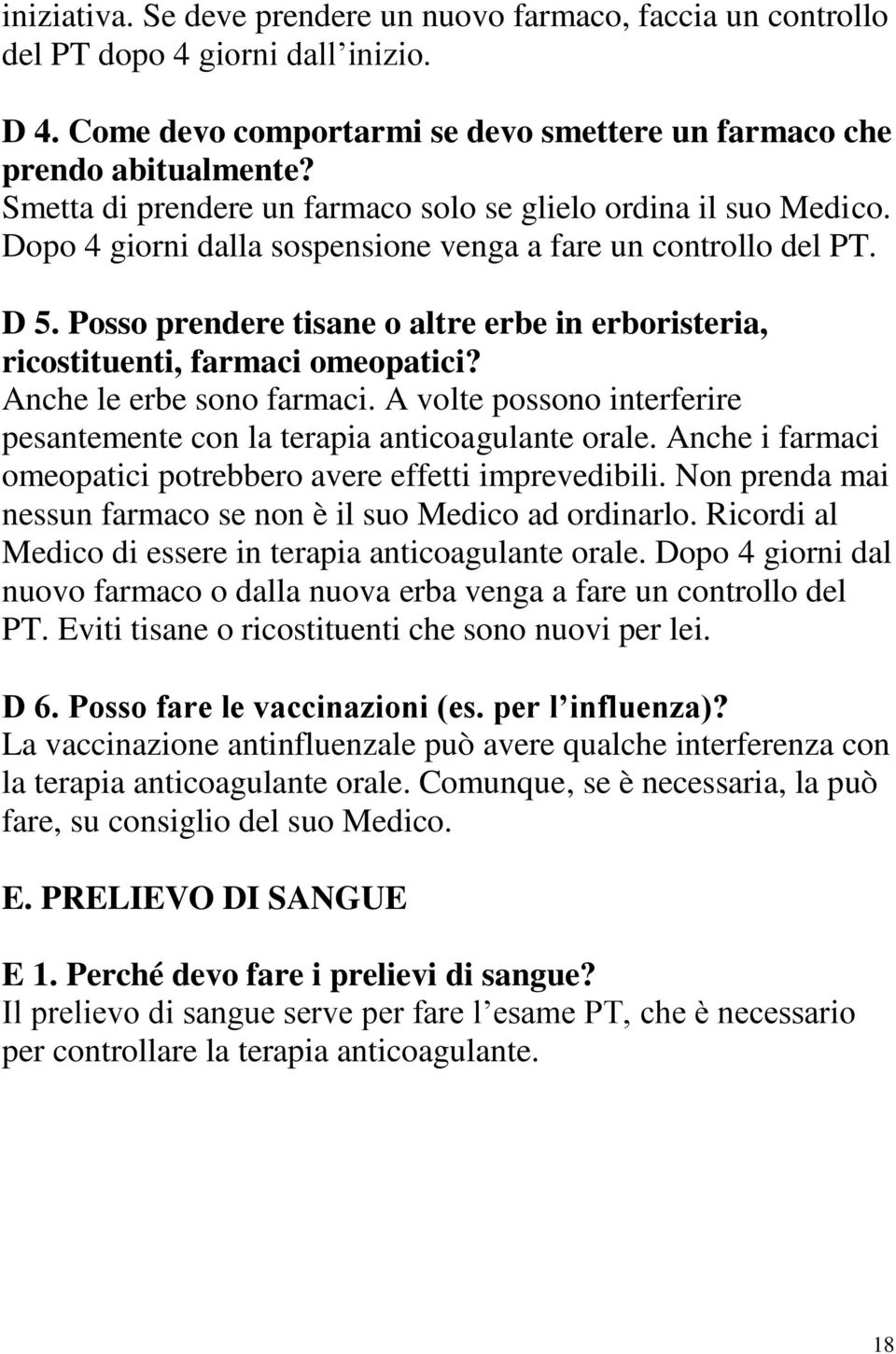 Posso prendere tisane o altre erbe in erboristeria, ricostituenti, farmaci omeopatici? Anche le erbe sono farmaci. A volte possono interferire pesantemente con la terapia anticoagulante orale.