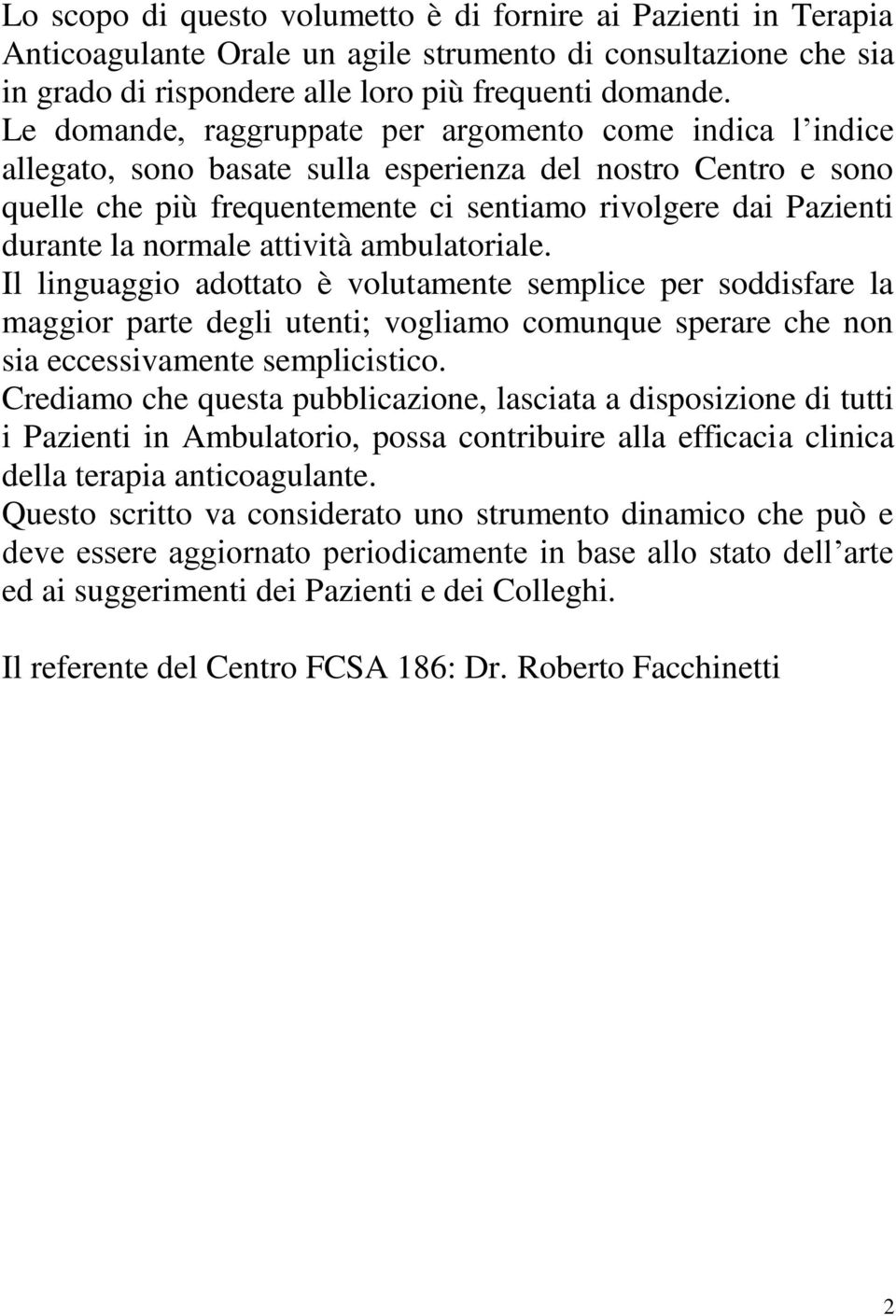 normale attività ambulatoriale. Il linguaggio adottato è volutamente semplice per soddisfare la maggior parte degli utenti; vogliamo comunque sperare che non sia eccessivamente semplicistico.