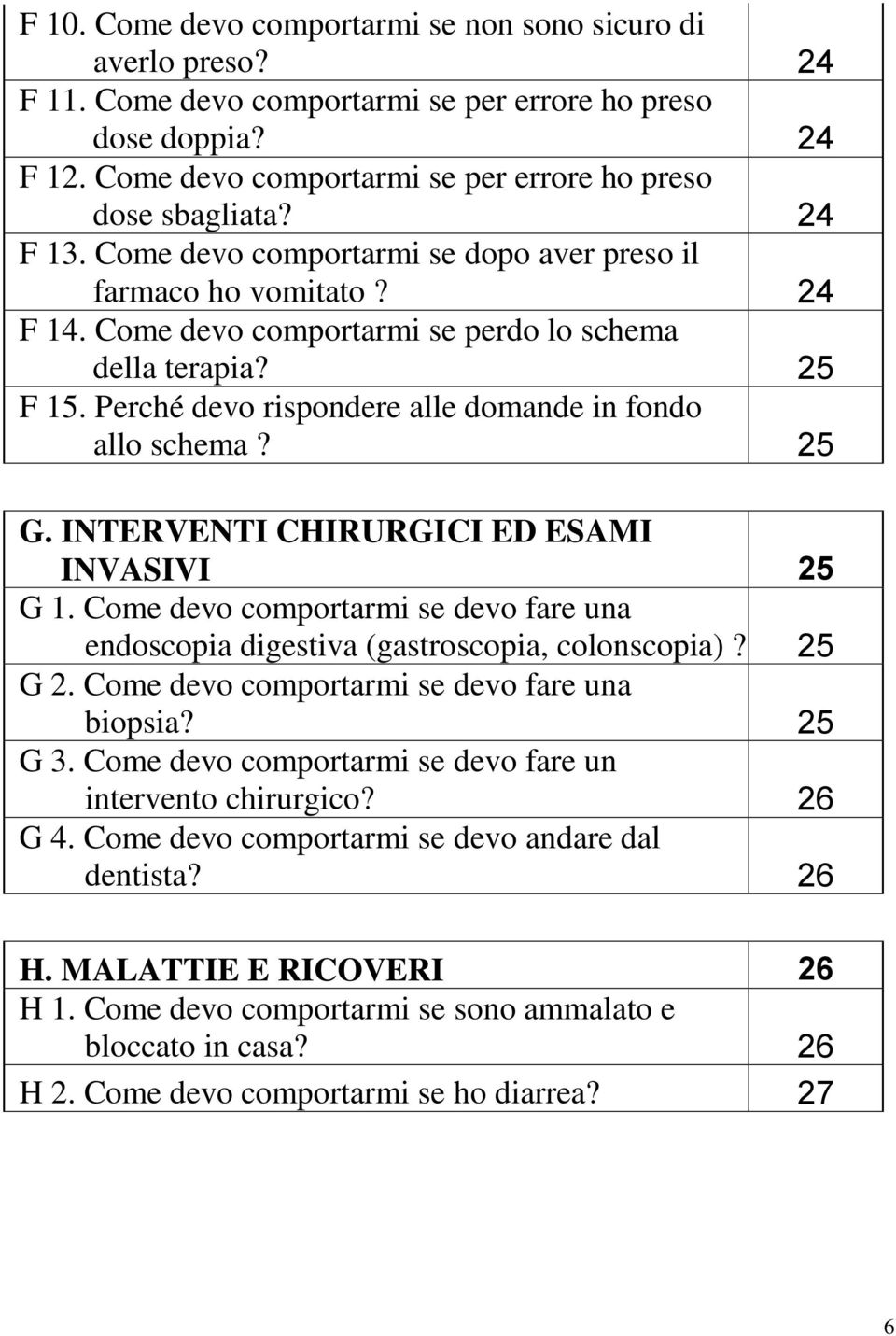 Perché devo rispondere alle domande in fondo allo schema? 25 G. INTERVENTI CHIRURGICI ED ESAMI INVASIVI 25 G 1. Come devo comportarmi se devo fare una endoscopia digestiva (gastroscopia, colonscopia)?