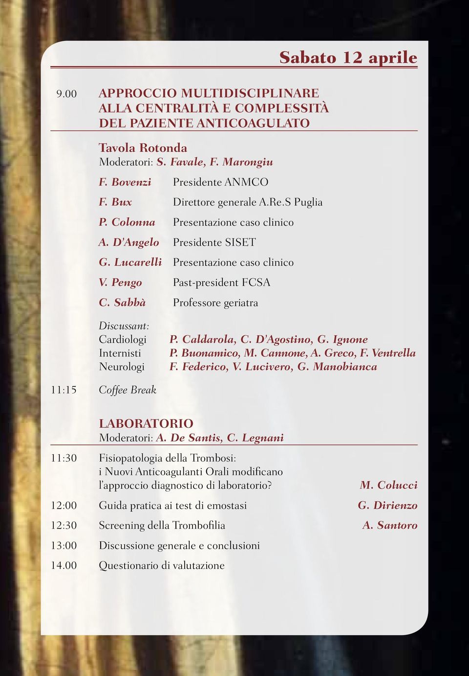 Sabbà Professore geriatra Sabato 12 aprile Discussant: Cardiologi Internisti Neurologi P. Caldarola, C. D Agostino, G. Ignone P. Buonamico, M. Cannone, A. Greco, F. Ventrella F. Federico, V.