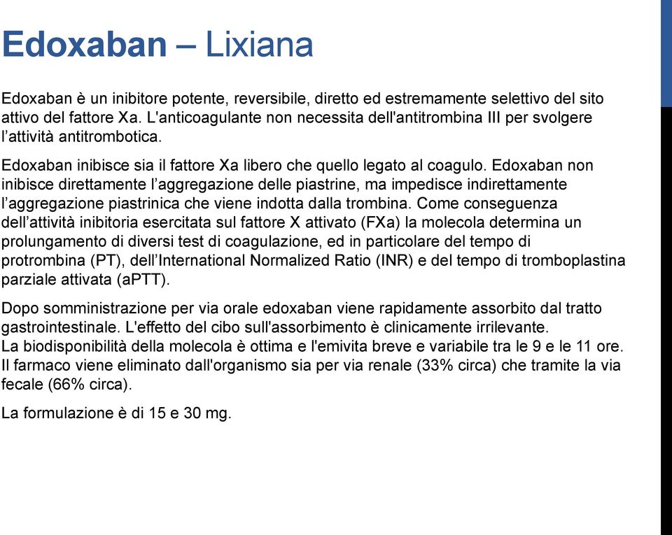 Edoxaban non inibisce direttamente l aggregazione delle piastrine, ma impedisce indirettamente l aggregazione piastrinica che viene indotta dalla trombina.